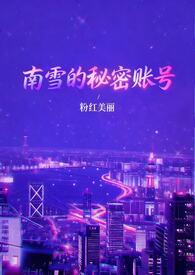 南雪的秘密账号(1v3) 作者粉红美丽.txt