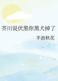 芥川说伏黑你黑犬掉了免费