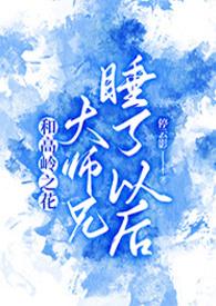 和高岭之花大师兄睡了以后9