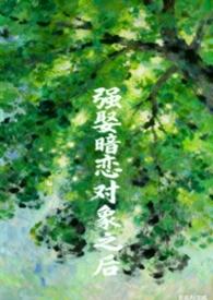 强娶暗恋对象之后 作者皮皮鸭