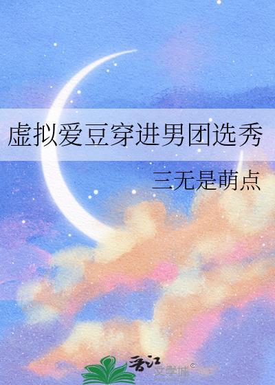 虚拟爱豆穿进男团选秀txt百度