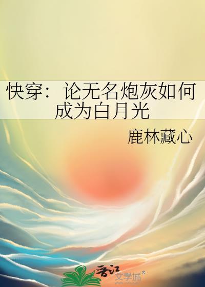 论无名炮灰如何成为白月光鹿林