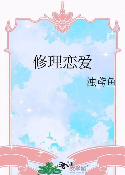 修理恋爱gl浊鸢鱼