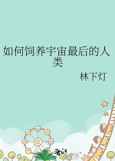 如何饲养宇宙最后的人类作者林下灯