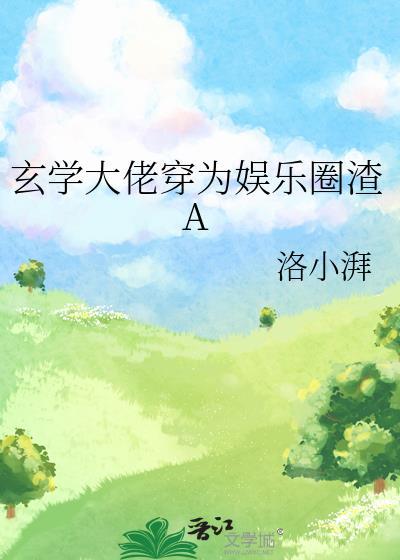 玄学大佬穿为娱乐圈渣A 洛小湃 笔趣阁