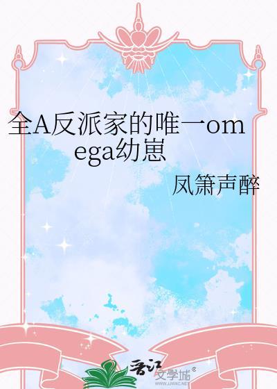 全a反派家的唯一Omega幼崽免费阅读