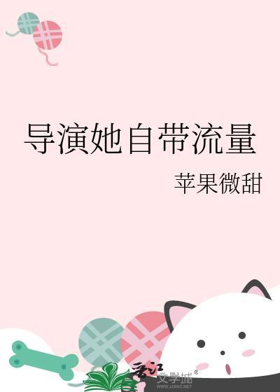 导演她自带流量苹果微甜TXT